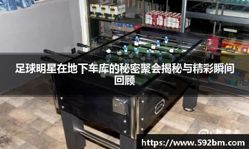 足球明星在地下车库的秘密聚会揭秘与精彩瞬间回顾